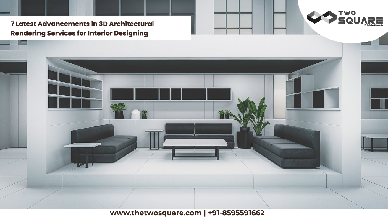 7 Latest Advancements in 3D Architectural Rendering Services for Interior Designing